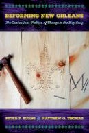 Peter F. Burns - Reforming New Orleans: The Contentious Politics of Change in the Big Easy - 9781501700446 - V9781501700446