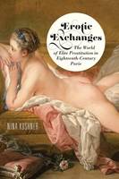 Nina Kushner - Erotic Exchanges: The World of Elite Prostitution in Eighteenth-Century Paris - 9781501705700 - V9781501705700