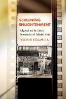 Hiroshi Kitamura - Screening Enlightenment: Hollywood and the Cultural Reconstruction of Defeated Japan - 9781501713620 - V9781501713620