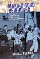 Abigail Perkiss - Making Good Neighbors: Civil Rights, Liberalism, and Integration in Postwar Philadelphia - 9781501713637 - V9781501713637