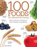 Glen Matten - 100 Foods You Should Be Eating: How to Source, Prepare & Cook Healthy Ingredients - 9781504800105 - V9781504800105
