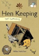 Mike Hatcher - Self-Sufficiency: Hen Keeping: Raising Chickens at Home - 9781504800327 - V9781504800327