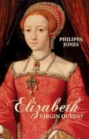 Philippa Jones - Elizabeth I: Virgin Queen? - 9781504800778 - V9781504800778