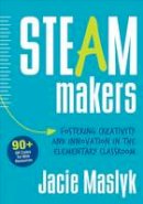 Jacie Maslyk - STEAM Makers: Fostering Creativity and Innovation in the Elementary Classroom - 9781506311241 - V9781506311241