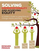 Edward A. Fergus - Solving Disproportionality and Achieving Equity: A Leader's Guide to Using Data to Change Hearts and Minds - 9781506311258 - V9781506311258