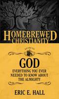 Eric E. Hall - The Homebrewed Christianity Guide to God: Everything You Ever Wanted to Know about the Almighty - 9781506405728 - V9781506405728