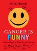Jason Micheli - Cancer Is Funny: Keeping Faith in Stage-Serious Chemo - 9781506408477 - V9781506408477
