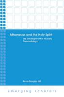 Kevin Douglas Hill - Althanasius and the Holy Spirit: The Development of His Early Pneumatology - 9781506416687 - V9781506416687