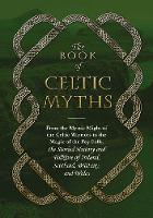 Adams Media - The Book of Celtic Myths: From the Mystic Might of the Celtic Warriors to the Magic of the Fey Folk, the Storied History and Folklore of Ireland, Scotland, Brittany, and Wales - 9781507200872 - V9781507200872