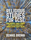 Dennis Brown - Religious Studies for GCSE: Philosophy and Ethics applied to Christianity, Roman Catholicism and Islam - 9781509504367 - V9781509504367