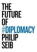 Philip Seib - The Future of Diplomacy - 9781509507207 - V9781509507207