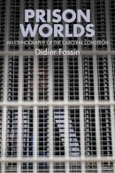 Didier Fassin - Prison Worlds: An Ethnography of the Carceral Condition - 9781509507542 - V9781509507542