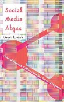 Geert Lovink - Social Media Abyss: Critical Internet Cultures and the Force of Negation - 9781509507757 - V9781509507757