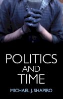 Michael J. Shapiro - Politics and Time - 9781509507818 - V9781509507818