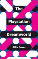 Alfie Bown - The PlayStation Dreamworld - 9781509518029 - V9781509518029