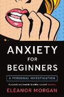 Eleanor Morgan - Anxiety for Beginners: A Personal Investigation - 9781509813247 - V9781509813247