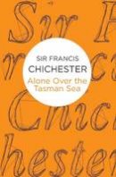 Francis Chichester - Alone Over the Tasman Sea - 9781509825806 - V9781509825806