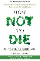 Michael Greger - How Not To Die: Discover the foods scientifically proven to prevent and reverse disease - 9781509852505 - 9781509852505