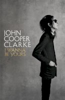 John Cooper Clarke - I Wanna Be Yours - 9781509896103 - 9781509896103