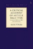 Jarleth Burke - A Critical Account of Article 106(2) TFEU: Government Failure in Public Service Provision - 9781509912759 - V9781509912759