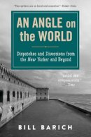 Bill Barich - An Angle on the World. Dispatches and Diversions from the New Yorker and Beyond.  - 9781510708334 - V9781510708334