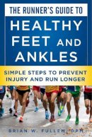 Dr. Brian W. Fullem - The Runner's Guide to Healthy Feet and Ankles: Simple Steps to Prevent Injury and Run Stronger - 9781510708945 - V9781510708945