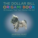 Munt, Janessa. Illus: Noguchi, Marcio - The Dollar Bill Origami Book. 30 Designs That Turn Money into Art.  - 9781510709492 - V9781510709492