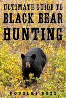 Douglas Boze - The Ultimate Guide to Black Bear Hunting - 9781510709799 - V9781510709799