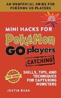 Justin Ryan - Mini Hacks for Pokémon GO Players: Catching: Skills, Tips, and Techniques for Capturing Monsters - 9781510722101 - V9781510722101