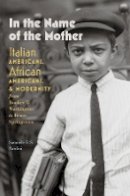 Samuele F. S. Pardini - In the Name of the Mother: Italian Americans, African Americans, and Modernity from Booker T. Washington to Bruce Springsteen - 9781512600186 - V9781512600186