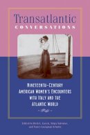 Beth L. Lueck, Sirpa Salenius, Nancy Lusignan Schultz - Transatlantic Conversations: Nineteenth-Century American Women's Encounters with Italy and the Atlantic World (Becoming Modern: New Nineteenth-Century Studies) - 9781512600278 - V9781512600278