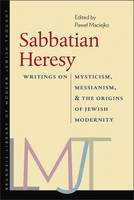 Pawel Maciejko (Ed.) - Sabbatian Heresy: Writings on Mysticism, Messianism, and the Origins of Jewish Modernity - 9781512600520 - V9781512600520