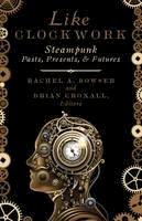 Rachel A. Bowser (Ed.) - Like Clockwork: Steampunk Pasts, Presents, and Futures - 9781517900632 - V9781517900632