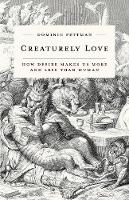 Dominic Pettman - Creaturely Love: How Desire Makes Us More and Less Than Human (Posthumanities) - 9781517901219 - V9781517901219