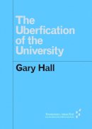 Gary Hall - The Uberfication of the University (Forerunners: Ideas First) - 9781517902124 - V9781517902124