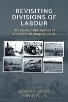 Graham Crow (Ed.) - Revisiting <i> Divisions of Labour </I>: The Impacts and Legacies of a Modern Sociological Classic - 9781526107442 - V9781526107442