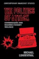 Dr Michael Loadenthal - The Politics of Attack: CommuniqueS and Insurrectionary Violence - 9781526114457 - V9781526114457