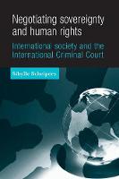 Sibylle Scheipers - Negotiating sovereignty and human rights: International society and the International Criminal Court - 9781526116956 - V9781526116956