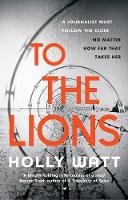 Holly Watt - To The Lions - 9781526602107 - 9781526602107