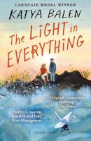 Katya Balen - The Light in Everything: Shortlisted for the Yoto Carnegie Medal 2023 - 9781526622983 - 9781526622983