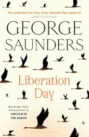 George Saunders - Liberation Day: From ‘the world’s best short story writer’ (The Telegraph) and winner of the Man Booker Prize - 9781526624994 - 9781526624994