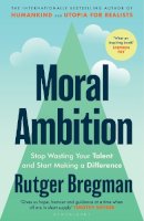 Rutger Bregman - Moral Ambition - 9781526685599 - 9781526685599