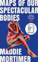 Maddie Mortimer - Maps of Our Spectacular Bodies: Longlisted for the Booker Prize - 9781529069372 - 9781529069372