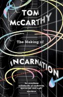 Tom Mccarthy - The Making of Incarnation: FROM THE TWICE BOOKER SHORLISTED AUTHOR - 9781529114386 - 9781529114386