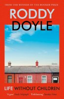 Roddy Doyle - Life Without Children: The exhilarating new short story collection from the Booker Prize-winning author - 9781529115024 - 9781529115024