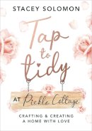 Stacey Solomon - Tap to Tidy at Pickle Cottage: Crafting & Creating a Home with Love - 9781529148664 - 9781529148664