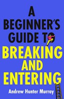 Andrew Hunter Murray - A Beginner’s Guide to Breaking and Entering - 9781529154382 - 9781529154382