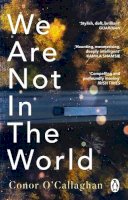 Conor O´callaghan - We Are Not in the World: ‘compelling and profoundly moving’ Irish Times - 9781529176360 - 9781529176360