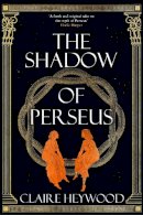 Claire Heywood - The Shadow of Perseus: A compelling feminist retelling of the myth of Perseus told from the perspectives of the women who knew him best - 9781529333701 - 9781529333701