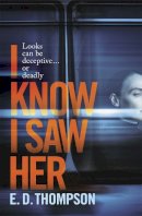 E.D. Thompson - I Know I Saw Her: A taut, spine-tingling suspense novel about desire and deception - 9781529370416 - 9781529370416